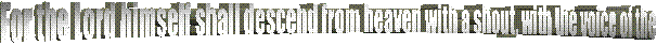  For the Lord himself shall descend from heaven with a shout, with the voice of the 