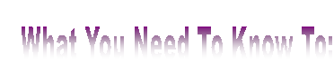 What You Need To Know To: