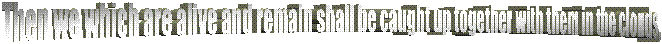 to meet the Lord in the air: and so shall we ever be with the Lord.