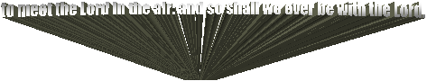 to meet the Lord in the air: and so shall we ever be with the Lord.